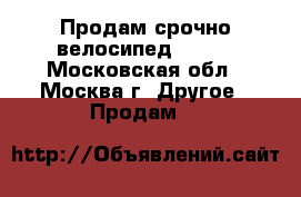 Продам срочно велосипед STELS - Московская обл., Москва г. Другое » Продам   